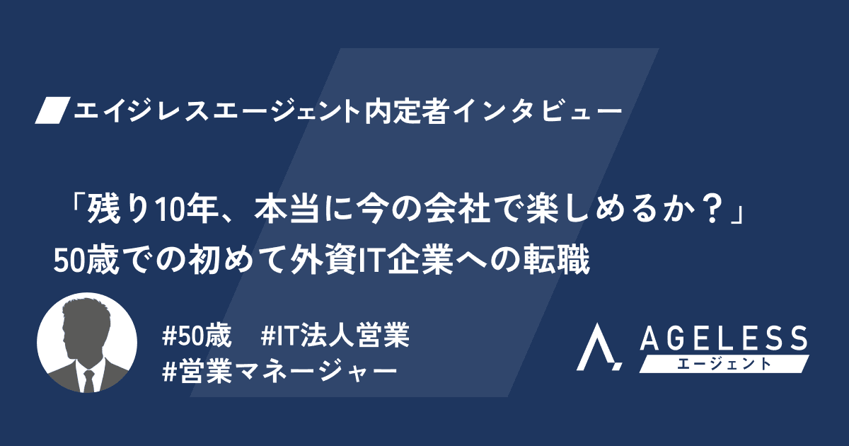「残り10年、本当に今の会社で楽しめるか？」50歳での初めて外資IT企業への転職